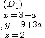 \,(D_1)\,\,\,\\,{x=3+a\,\\\,y=9+3a\,\\\,z=2\,